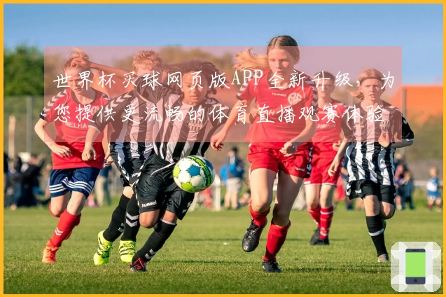 世界杯买球网页版APP全新升级，为您提供更流畅的体育直播观赛体验