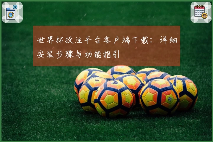 世界杯投注平台客户端下载：详细安装步骤与功能指引